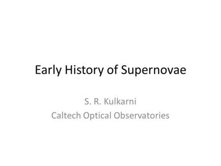 Early History of Supernovae S. R. Kulkarni Caltech Optical Observatories.