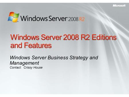 Windows Server Business Strategy and Management Contact: Crissy House.
