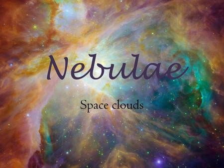 Nebulae Space clouds. What is a Nebula? A nebula is an interstellar cloud of 90% hydrogen, 10% helium, & trace amounts of heavier elements Nebulae are.
