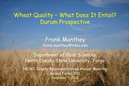Frank Manthey Wheat Quality – What Does It Entail? Durum Prospective Department of Plant Sciences North Dakota State University, Fargo