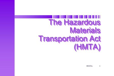 HMTA1 The Hazardous Materials Transportation Act (HMTA) The Hazardous Materials Transportation Act (HMTA)