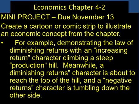 Economics Chapter 4-2 MINI PROJECT – Due November 13 Create a cartoon or comic strip to illustrate an economic concept from the chapter. For example, demonstrating.