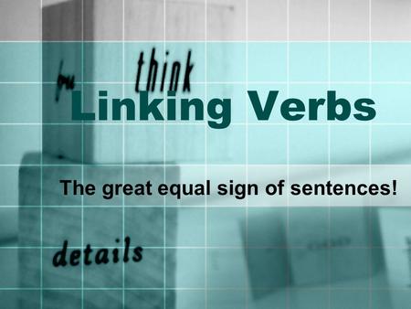 Linking Verbs The great equal sign of sentences!