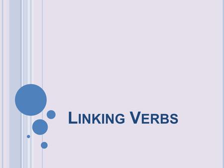 L INKING V ERBS. L ET ’ S R EVIEW ….A CTION VERBS An action verb tells what the subject of a sentence does. Example: Ms. Sheftel’s class writes great.