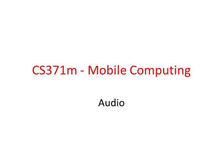 CS371m - Mobile Computing Audio.