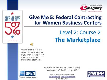 Level 2: Course 2 The Marketplace Give Me 5: Federal Contracting for Women Business Centers Women’s Business Center Trainer Training Washington DC, April.