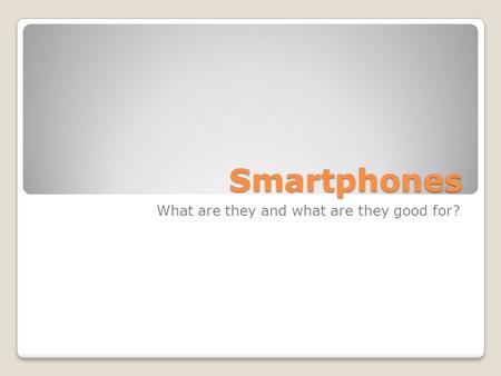 Smartphones What are they and what are they good for?