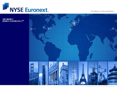 © 2008 NYSE Euronext. All Rights Reserved. ONE MARKET, INFINITE POSSIBILITIES. SM.