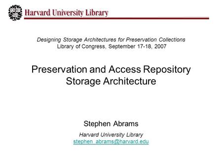 Designing Storage Architectures for Preservation Collections Library of Congress, September 17-18, 2007 Preservation and Access Repository Storage Architecture.