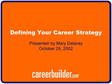 Defining Your Career Strategy Presented by Mary Delaney October 29, 2002.