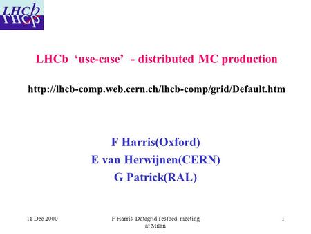 11 Dec 2000F Harris Datagrid Testbed meeting at Milan 1 LHCb ‘use-case’ - distributed MC production