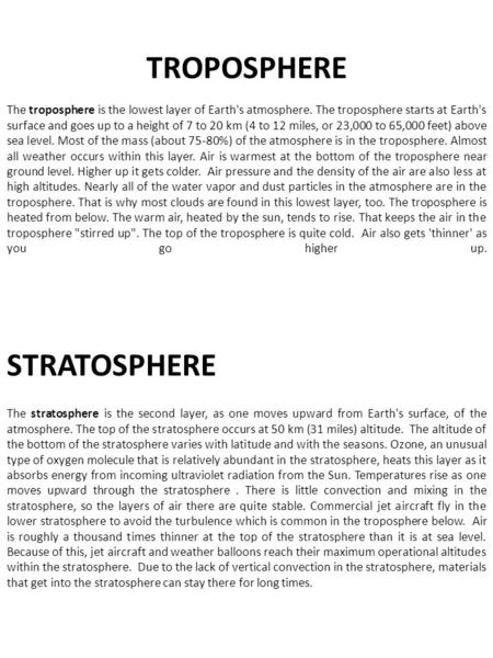 TROPOSPHERE The troposphere is the lowest layer of Earth's atmosphere. The troposphere starts at Earth's surface and goes up to a height of 7 to 20 km.