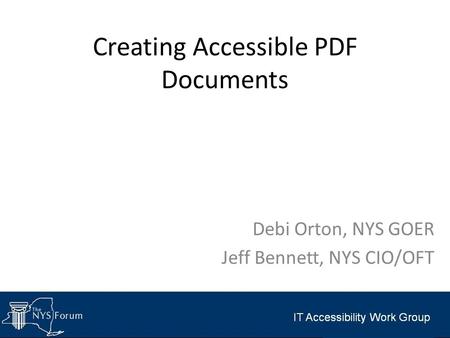 Creating Accessible PDF Documents Debi Orton, NYS GOER Jeff Bennett, NYS CIO/OFT.