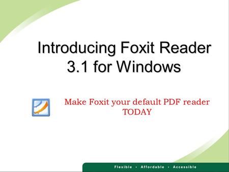 Introducing Foxit Reader 3.1 for Windows Make Foxit your default PDF reader TODAY.