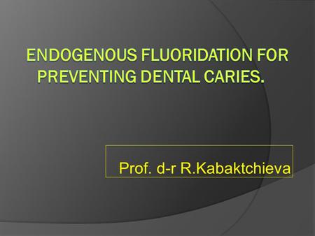 Prof. d-r R.Kabaktchieva. Purpose of fluoride prevention  Purpose of fluoride prevention is to build resistant tooth structure for better oral health.