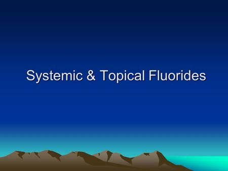 Systemic & Topical Fluorides. Systemic Fluorides 1- Water Fluoridation 2- School Water Fluoridation 3- Fluoridate salt 4- Dietary Fluoride Supplements.