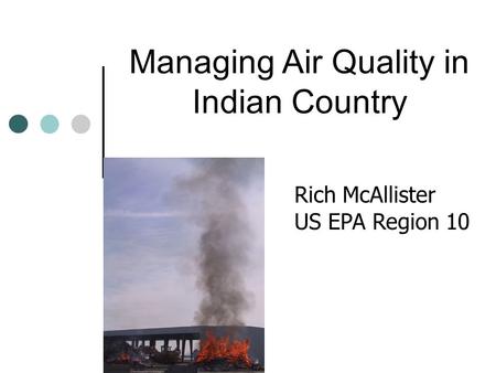 Managing Air Quality in Indian Country Rich McAllister US EPA Region 10.