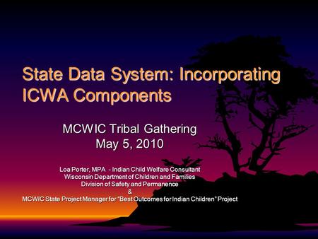 State Data System: Incorporating ICWA Components MCWIC Tribal Gathering May 5, 2010 Loa Porter, MPA - Indian Child Welfare Consultant Wisconsin Department.