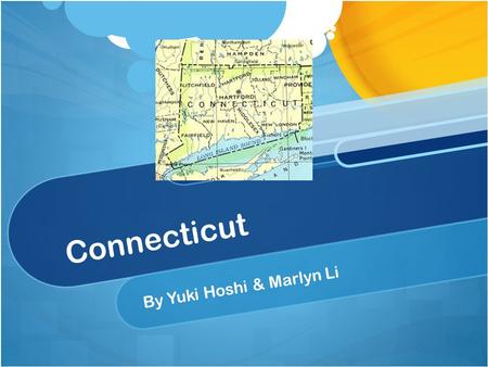 Connecticut By Yuki Hoshi & Marlyn Li. Welcome to Connecticut! This presentation was specifically created for people like you who may be interested in.