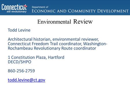 Environmental Review Todd Levine Architectural historian, environmental reviewer, Connecticut Freedom Trail coordinator, Washington- Rochambeau Revolutionary.