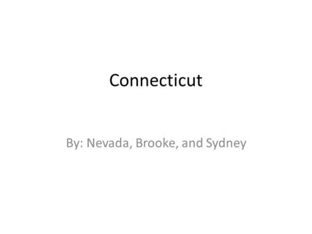 Connecticut By: Nevada, Brooke, and Sydney. Nickname, Region in the U.S, Capital City and Population Nickname: The Constitution State Region in the U.S: