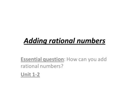 Adding rational numbers Essential question: How can you add rational numbers? Unit 1-2.
