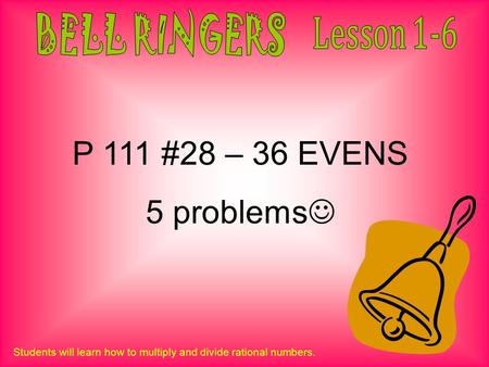 P 111 #28 – 36 EVENS 5 problems BELL RINGERS Lesson 1-6
