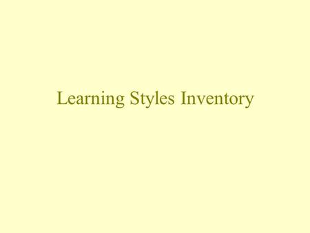 Learning Styles Inventory Learning Styles Enthusiastic Learners “Feel It and Do It” Learn by doing Think trial and error is a fine approach Ask: When.