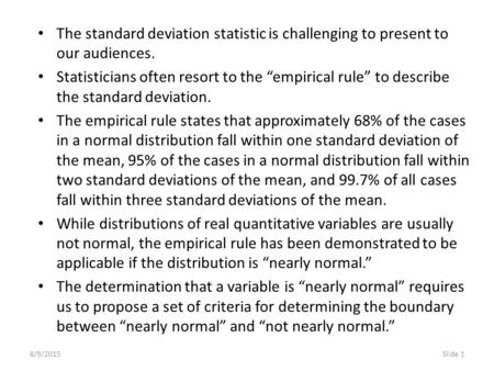 8/9/2015Slide 1 The standard deviation statistic is challenging to present to our audiences. Statisticians often resort to the “empirical rule” to describe.