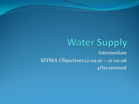 Intermediate SFFMA Objectives:12-02.01 – 12-02.06 4Hrs received.