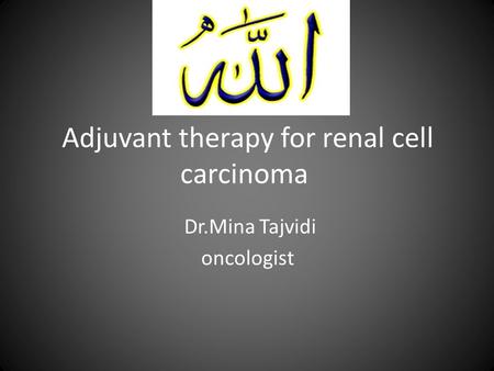 Adjuvant therapy for renal cell carcinoma Dr.Mina Tajvidi oncologist.