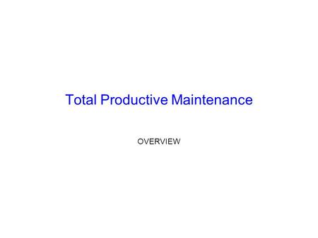 Total Productive Maintenance OVERVIEW. Target Audience : Senior Management Purpose of Module : To understand the need for TPM and the commitment required.