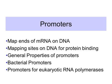 Promoters Map ends of mRNA on DNA Mapping sites on DNA for protein binding General Properties of promoters Bacterial Promoters Promoters for eukaryotic.
