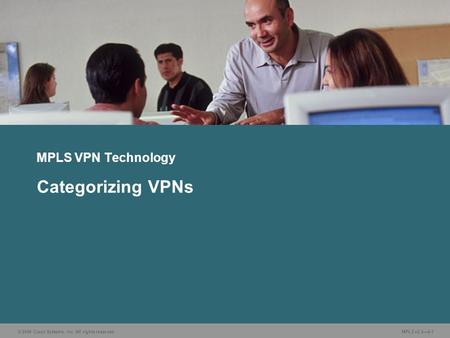 © 2006 Cisco Systems, Inc. All rights reserved. MPLS v2.2—4-1 MPLS VPN Technology Categorizing VPNs.