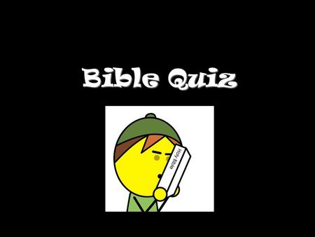 Bible Quiz. Question 1 How many books are there in the Bible we use? A 74 B 76 C 66 D 64.