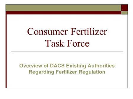 Consumer Fertilizer Task Force Overview of DACS Existing Authorities Regarding Fertilizer Regulation.