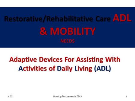 Restorative/Rehabilitative Care ADL & MOBILITY NEEDS 4.02Nursing Fundamentals 72431 Adaptive Devices For Assisting With Activities of Daily Living (ADL)
