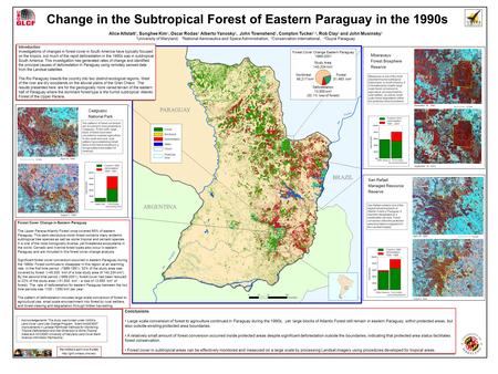 Change in the Subtropical Forest of Eastern Paraguay in the 1990s Alice Altstatt 1, Sunghee Kim 1, Oscar Rodas 4, Alberto Yanosky 4, John Townshend 1,