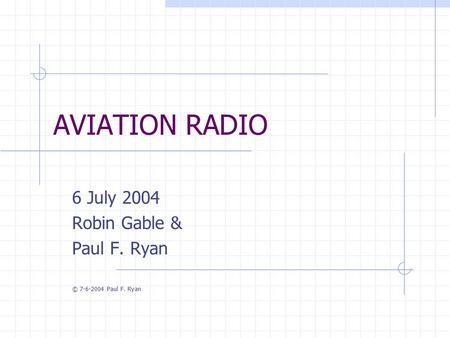 AVIATION RADIO 6 July 2004 Robin Gable & Paul F. Ryan © 7-6-2004 Paul F. Ryan.