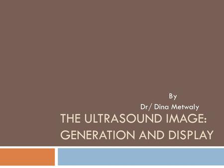 THE ULTRASOUND IMAGE: GENERATION AND DISPLAY