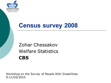 Census survey 2008 Zohar Chessakov Welfare Statistics CBS Workshop on the Survey of People With Disabilities 9-11/03/2010.