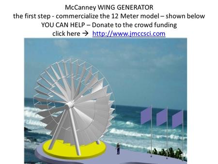McCanney WING GENERATOR the first step - commercialize the 12 Meter model – shown below YOU CAN HELP – Donate to the crowd funding click here 