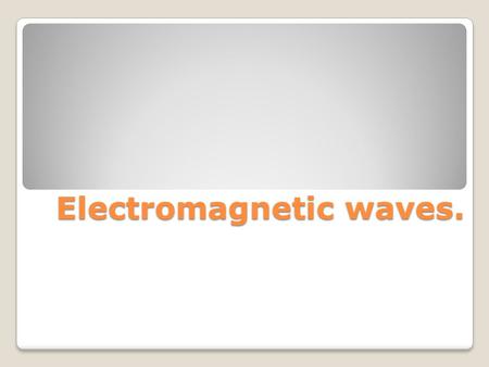 Electromagnetic waves.. Re cap!! Electromagnetic waves are transverse waves that are traveling at the speed of light and are associated with oscillating.