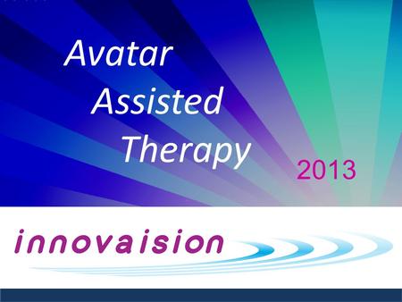 Avatar Assisted Therapy 2013. “Any sufficiently advanced technology is indistinguishable from magic.” “If I had asked my customers what they wanted, the.