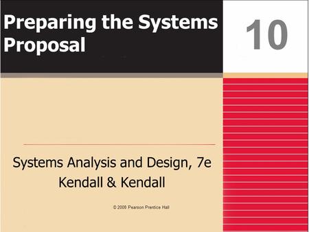Preparing the Systems Proposal Systems Analysis and Design, 7e Kendall & Kendall 10 © 2008 Pearson Prentice Hall.