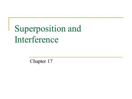 Superposition and Interference Chapter 17. Expectations After this chapter, students will:  understand the principle of linear superposition  apply.