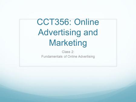 CCT356: Online Advertising and Marketing Class 2: Fundamentals of Online Advertising.