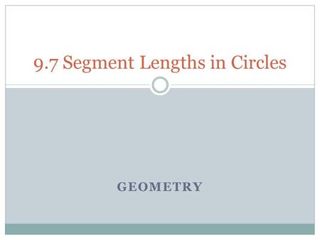 9.7 Segment Lengths in Circles