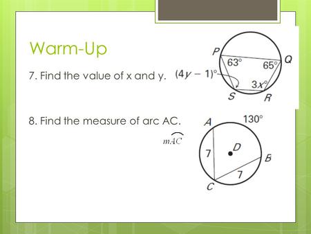 Warm-Up 7. Find the value of x and y. 8. Find the measure of arc AC.