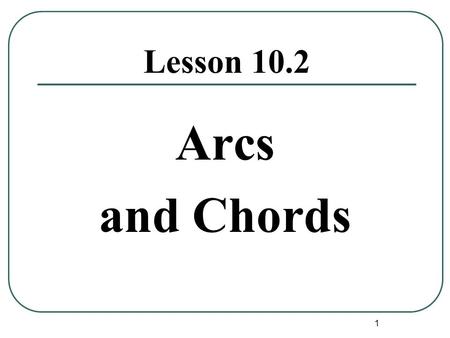 1 Lesson 10.2 Arcs and Chords. 2 Theorem #1: In a circle, if two chords are congruent then their corresponding minor arcs are congruent. E A B C D Example: